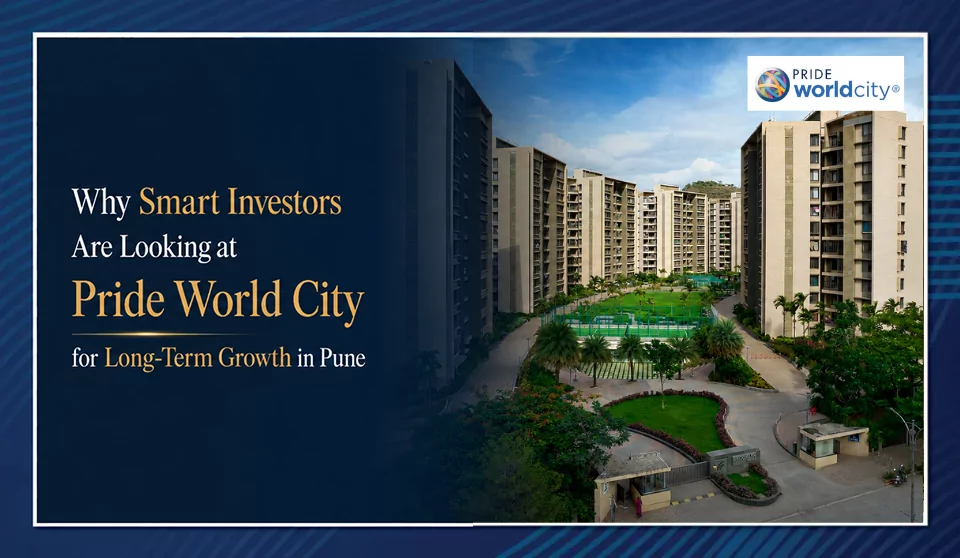 Why-Smart-Investors-Are-Looking-at-Pride-World-City-for-Long-Term-Growth-in-Pune-1